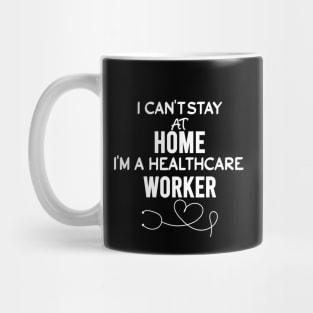 I can't stay at home i'm a healthcare worker Mug